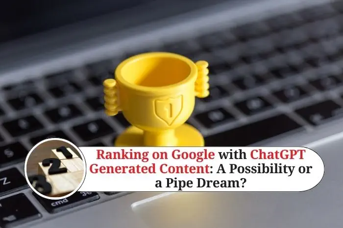 Ranking on Google with ChatGPT Generated Content A Possibility or a Pipe Dream
